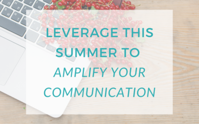 Leverage This Summer to Amplify Your Communication
