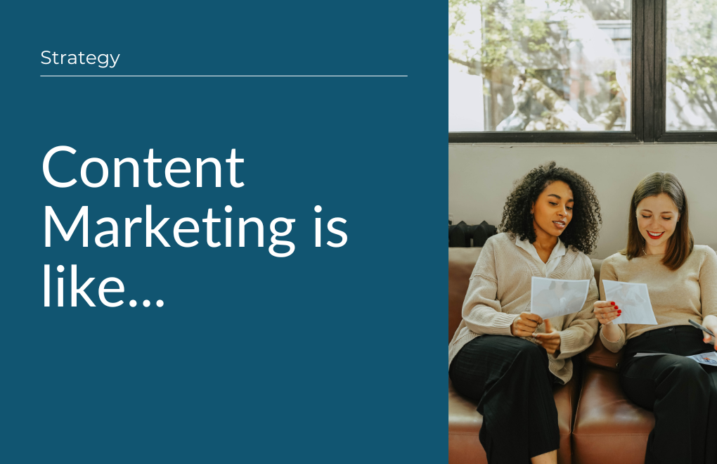 Content Marketing Is Like…